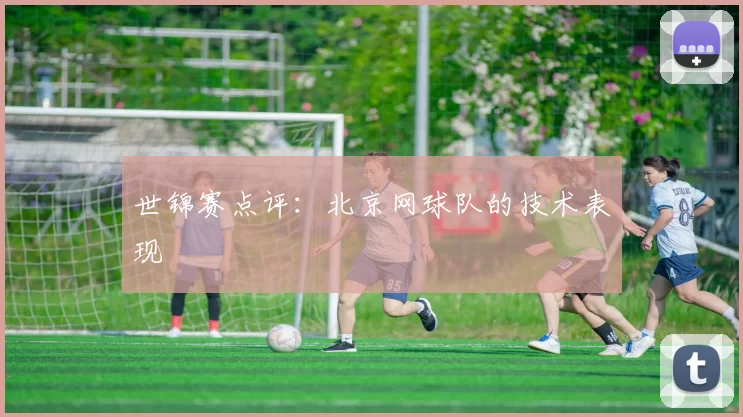 世锦赛点评：北京网球队的技术表现