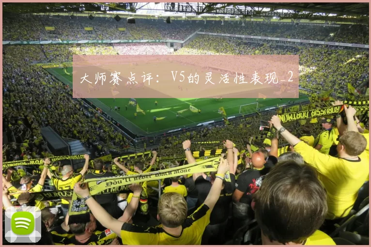 大师赛点评：V5的灵活性表现_2