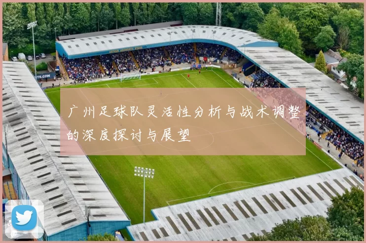 广州足球队灵活性分析与战术调整的深度探讨与展望