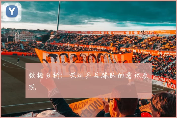 数据分析：深圳乒乓球队的意识表现